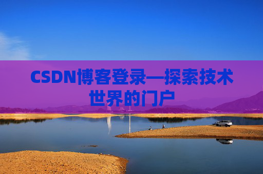 CSDN博客登录—探索技术世界的门户