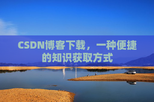 CSDN博客下载，一种便捷的知识获取方式